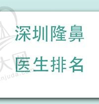 浅看深圳隆鼻医生排名，做鼻子靠谱技术娴熟的都在榜上