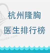 杭州隆胸医生排行榜正式公布，万连壮、夏文豪技术很正规