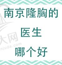 南京隆胸的医生哪个好？罗盛康、沈正宇技术强劲实力上榜