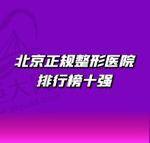 敲定北京正规整形医院排行榜十强名单：排名前三口碑好医生更厉害