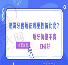 临汾牙齿矫正哪里性价比高？这些牙科矫牙价格不贵且口碑好