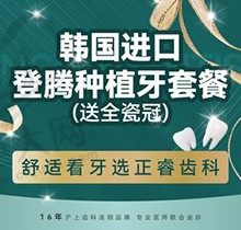 上海正睿齿科种牙多少钱？韩国登腾种植3288起价附赠全瓷冠哦