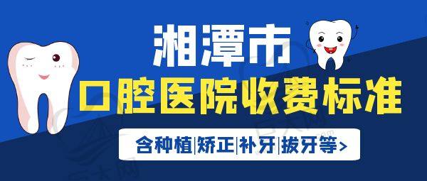 湘潭口腔医院收费标准 湘潭口腔医院收费标准