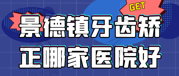 景德镇牙齿矫正哪家医院好