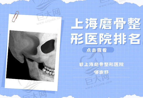 上海磨骨整形医院排名榜前三公布，看上海磨骨整形医院哪家好