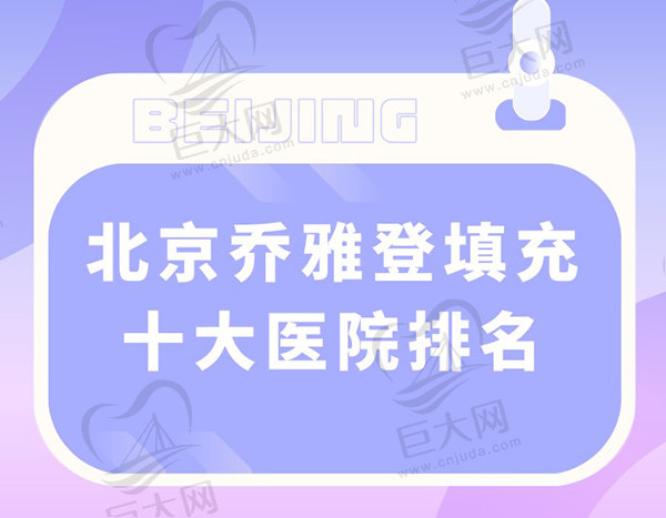 北京乔雅登填充十大医院排名，都是乔雅登官方北京授权医院名单