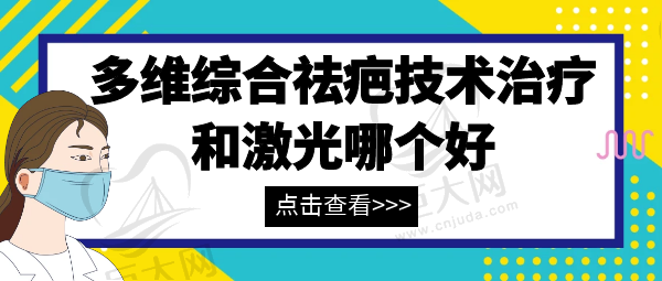 多维综合祛疤技术治疗和激光哪个好